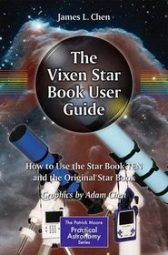 The Vixen Star Book User Guide: How to Use the Star Book-TEN and the Original Star Book (The Patrick Moore Practical Astronomy Series)
