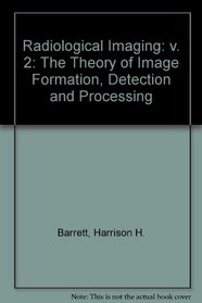 Radiological Imaging TheTheory of Image Formation, Detection, and Processing, Volume 2