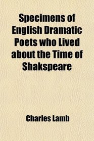 Specimens of English Dramatic Poets Who Lived About the Time of Shakspeare; With Notes