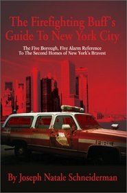The Firefighting Buff's Guide to New York City: The Five Borough, Five Alarm Reference to the Second Homes of New York's Bravest