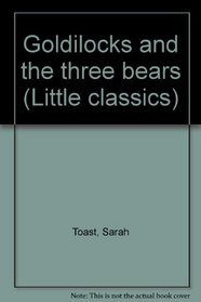Goldilocks and the three bears (Little classics)