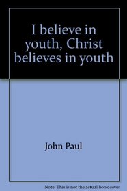 I believe in youth, Christ believes in youth: To the young people of the world