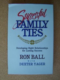 Successful Family Ties: Developing Right Relationships for Lasting Success