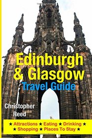 Edinburgh & Glasgow Travel Guide: Attractions, Eating, Drinking, Shopping & Places To Stay