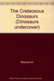 The Cretaceous Dinosaurs (Dinosaurs Undercover)