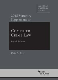 Computer Crime Law, 2018 Statutory Supplement (American Casebook Series)