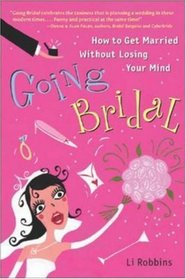 Going Bridal: How to Get Married Without Losing Your Mind