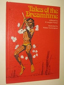 Tales of the Dreamtime: Selected from Australian Legendary Tales, Collected by K. Langloh Parker