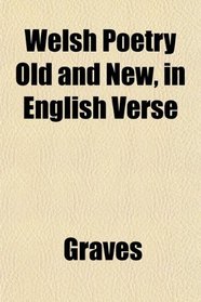 Welsh Poetry Old and New, in English Verse