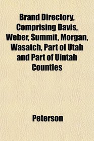 Brand Directory, Comprising Davis, Weber, Summit, Morgan, Wasatch, Part of Utah and Part of Uintah Counties