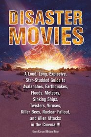 Disaster Movies: A Loud, Long, Explosive, Star-Studded Guide to Avalanches, Earthquakes, Floods, Meteors, Sinking Ships, Twisters, Viruses, Killer Bees, ... Fallout, and Alien Attacks in the Cinema!!!!