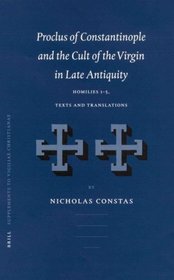 Proclus of Constantinople and the Cult of the Virgin in Late Antiquity: Homilies 1-5, Texts and Translations (Vigiliae Christianae, Supplements, 66)