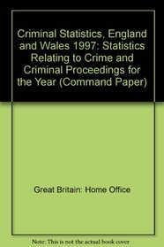 Criminal Statistics, England and Wales 1997: Statistics Relating to Crime and Criminal Proceedings for the Year (Command Paper)