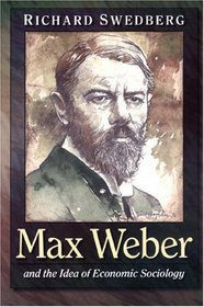 Max Weber and the Idea of Economic Sociology