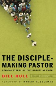 Disciple-Making Pastor, The, rev. & exp. ed.: Leading Others on the Journey of Faith
