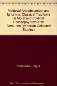 Medieval Aristotelianism and Its Limits: Classical Traditions in Moral and Political Philosophy, 12Th-15th Centuries (Variorum Collected Studies Series)