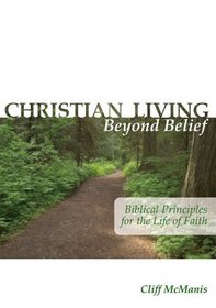 Christian Living Beyond Belief: Biblical Principles for the Life of Faith
