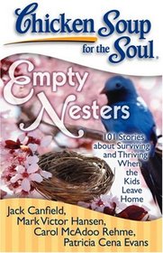 Chicken Soup for the Soul: Empty Nesters: 101 Stories about Surviving and Thriving When the Kids Leave Home (Chicken Soup for the Soul)