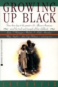 Growing Up Black: From Slave Days to the Present-25 African-Americans Reveal the Trials and Triumphs of Their Childhoods