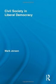 Civil Society in Liberal Democracy (Routledge Studies in Contemporary Philosophy)