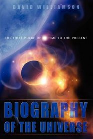 Biography of the Universe: The First Pulse of Time to the Present
