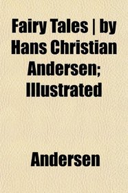 Fairy Tales | by Hans Christian Andersen; Illustrated