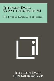 Jefferson Davis, Constitutionalist V5: His Letters, Papers And Speeches