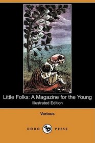 Little Folks: A Magazine for the Young (Illustrated Edition) (Dodo Press)