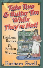 Take Two & Butter 'Em While They're Hot: Heirloom Recipes & Kitchen Wisdom