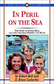 In Peril on the Sea: The Story of Ethel Bell and Her Children Mary and Robert (The Jaffray Collection of Missionary Portrails , Vol 14)