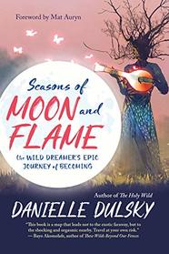 Seasons of Moon and Flame: The Wild Dreamer?s Epic Journey of Becoming