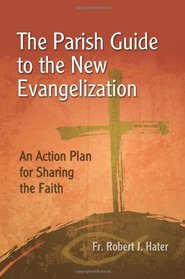 The Parish Guide to the New Evangelization: An Action Plan for Sharing the Faith
