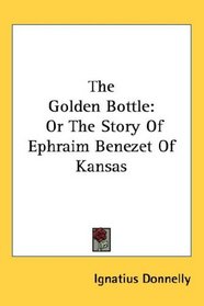 The Golden Bottle: Or The Story Of Ephraim Benezet Of Kansas