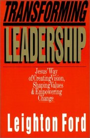 Transforming Leadership: Jesus' Way of Creating Vision, Shaping Values  Empowering Change