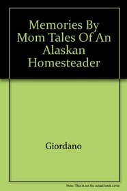 Memories by Mom, Tales of an Alaskan Homesteader