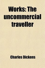 Works: The uncommercial traveller