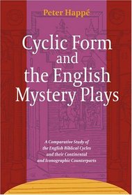 Cyclic Form and the English Mystery Plays: A Comparative Study of the English Biblical Cycles and Their Continental and Iconographic Counterparts (Ludus ... and Early Renaissance Theatre and Drama)