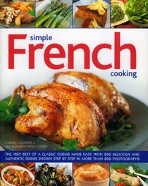 Simple French Cooking: The very best of a classic cuisine made easy, with 200 delicious and authentic dishes shown step by step in more than 800 photographs