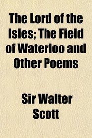 The Lord of the Isles; The Field of Waterloo and Other Poems