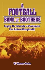 A Football Band of Brothers: Forging The University of Washington's First National Championship