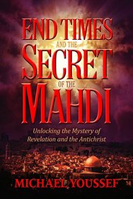 End Times and the Secret of the Mahdi: Unlocking the Mystery of Revelation and the Antichrist