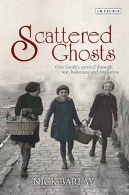 Scattered Ghosts: One Family's Survival Through War, Holocaust and Revolution