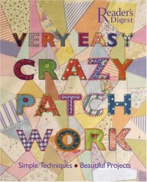 Very Easy Crazy Patchwork: Simple Techniques * Beautiful Projects