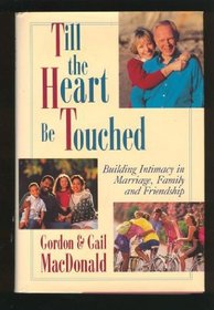 Till the Heart Be Touched: Building Intimacy in Marriage, Family and Friendship