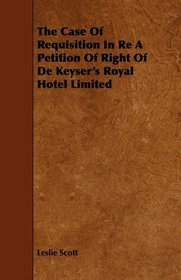 The Case Of Requisition In Re A Petition Of Right Of De Keyser's Royal Hotel Limited