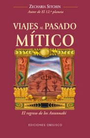 Viajes al pasado mitico (Spanish Edition) (Cronicas De La Tierra / the Earth Chronicles Expeditions)