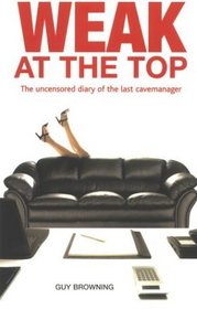 Weak at the Top: The Uncensored Diary of the Last Cavemanager