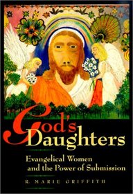 God's Daughters: Evangelical Women and the Power of Submission