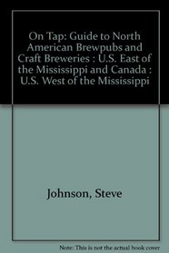 On Tap: Guide to North American Brewpubs and Craft Breweries : U.S. East of the Mississippi and Canada : U.S. West of the Mississippi