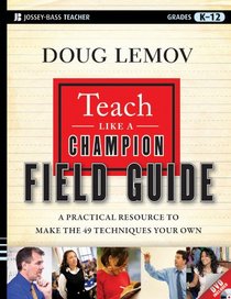 Teach Like a Champion Field Guide: A Practical Resource to Make the 49 Techniques Your Own